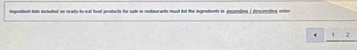 ingredient lists included on ready-to-eal food produch for sale in restaurants must list the ingredients in ascending / descending order
4 1 2