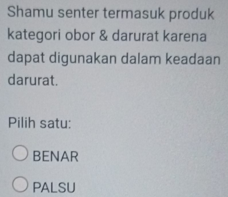 Shamu senter termasuk produk
kategori obor & darurat karena
dapat digunakan dalam keadaan
darurat.
Pilih satu:
BENAR
PALSU