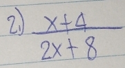 2  (x+4)/2x+8 