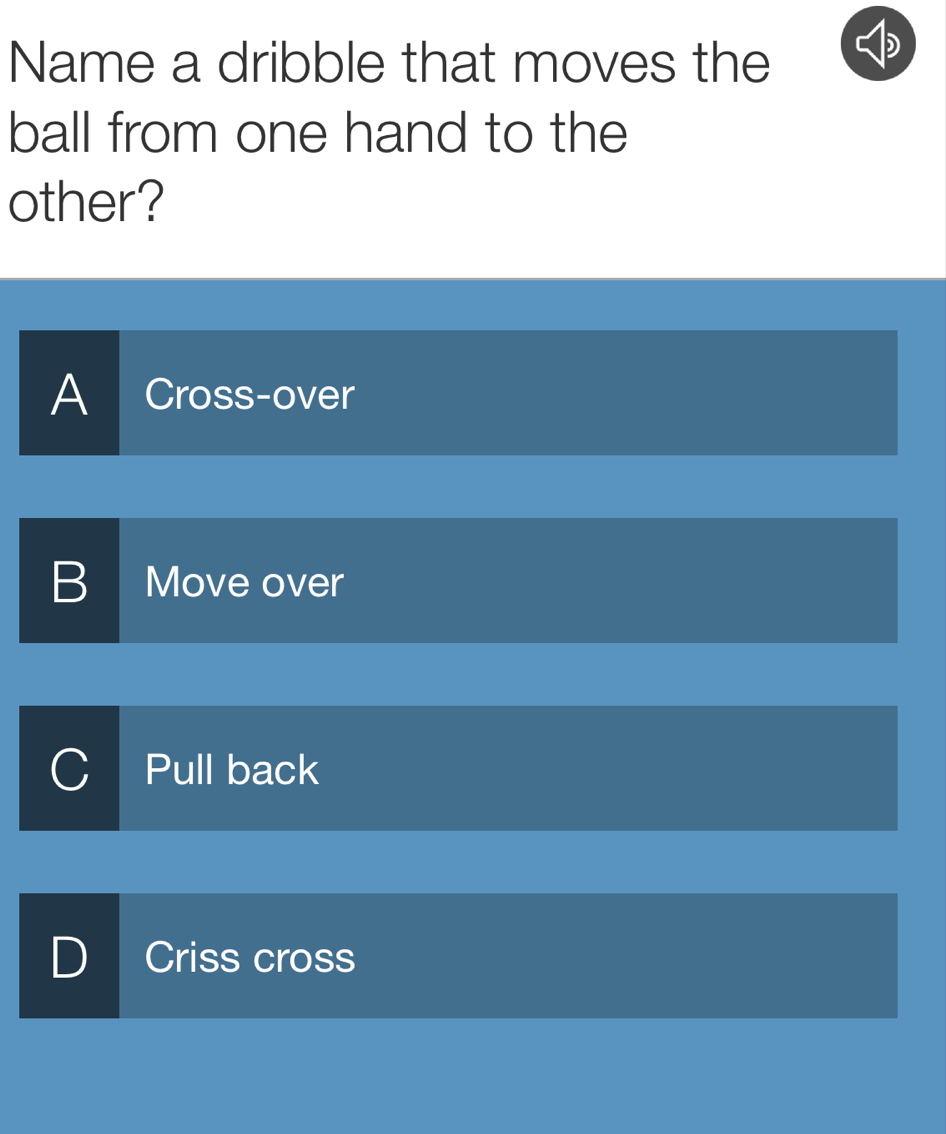 Name a dribble that moves the
ball from one hand to the
other?
Al Cross-over
B Move over
Pull back
) Criss cross