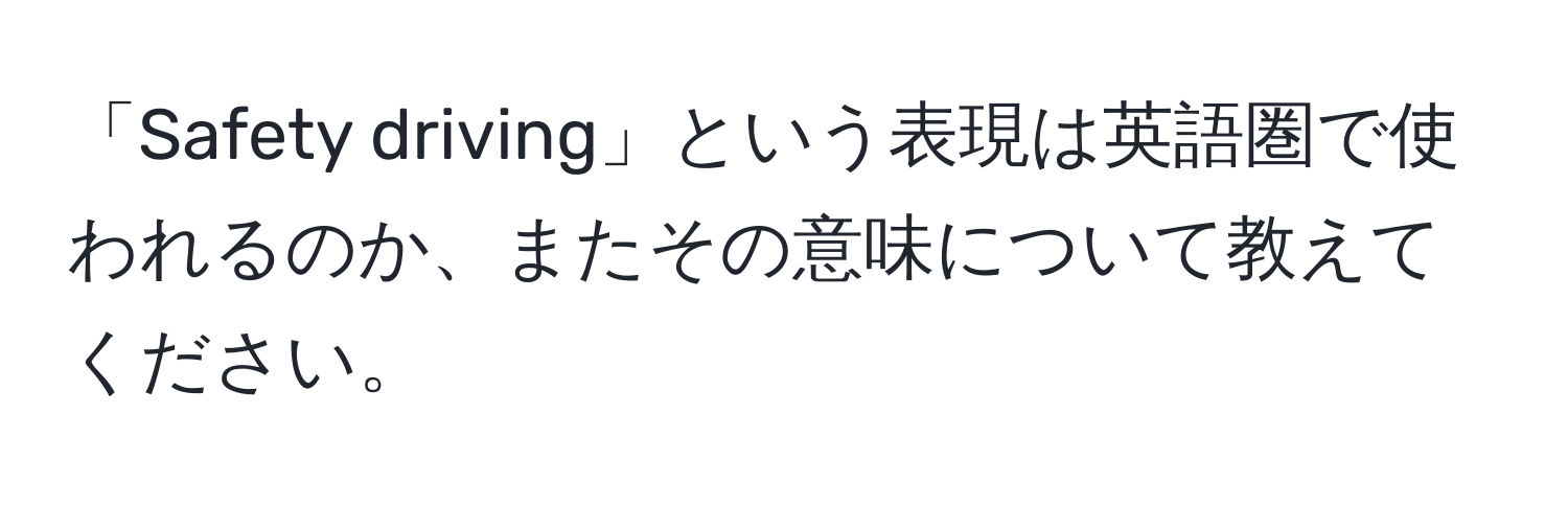 「Safety driving」という表現は英語圏で使われるのか、またその意味について教えてください。