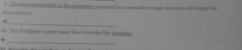 The environmentalist at the conference explained how renewable energy resources will change the 
environment. 
_ 
10. The firefighter saved many lives from the fire yesterday. 
_