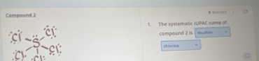 Compound 2 
1. The systematic IUPAC name of 
2 compound 2 is chouffid e w
beginarrayr x-1 x-3endarray chlorine