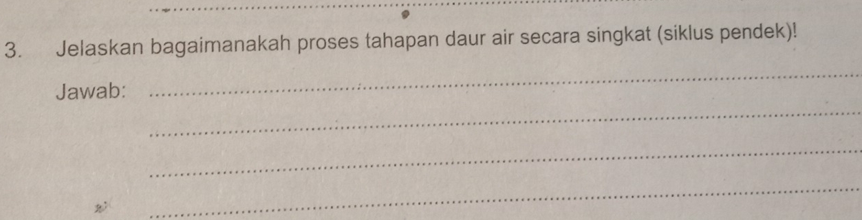 Jelaskan bagaimanakah proses tahapan daur air secara singkat (siklus pendek)! 
_ 
_ 
Jawab: 
_ 
R 
_