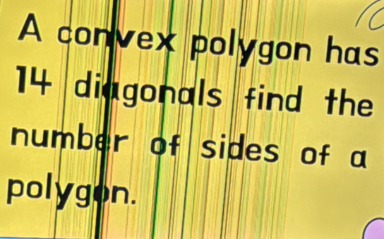 A convex polygon has
14 diagonals find the 
number of sides of a 
polygon.