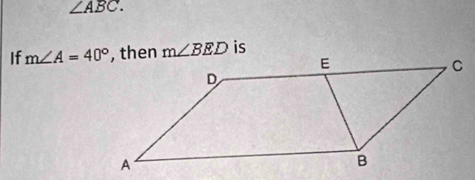 ∠ ABC. 
If m∠ A=40° m∠ BED is