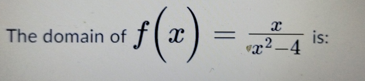 The domain of f(x)= x/x^2-4  is: