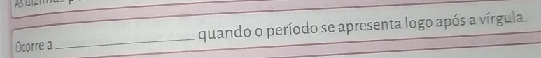 Ocorre a _quando o período se apresenta logo após a vírgula.