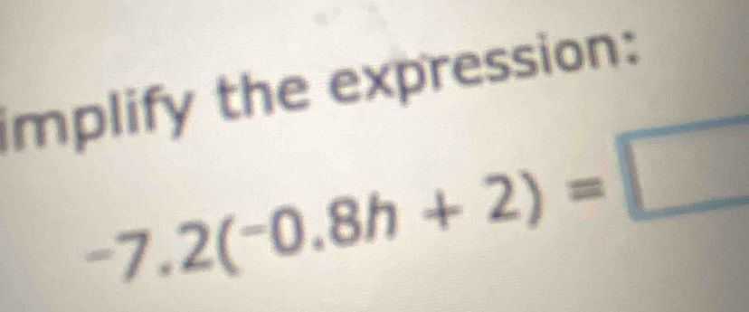 implify the expression:
-7.2(-0.8h+2)=□