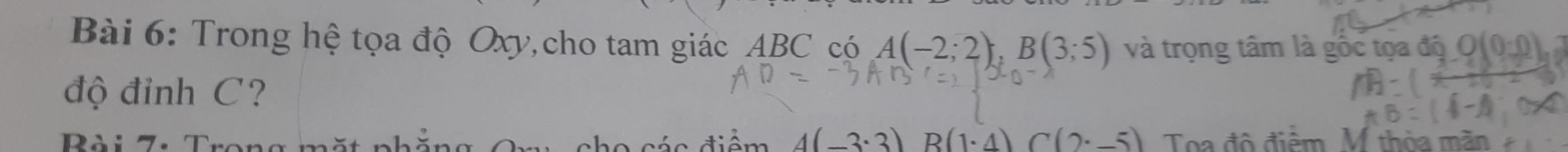 Trong hệ tọa độ Oxy,cho tam giác ABC có A(-2;2), B(3;5) và trọng tâm là gốc tọa độ 0(0:0)
độ đinh C? 
à i 7 : T ron Toa độ điểm M thòa mãn 
đ c điểm 4(-3· 3) B(1· 4)C(2· -5)