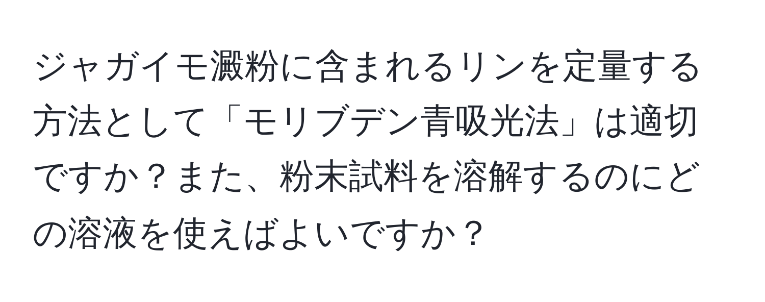 ジャガイモ澱粉に含まれるリンを定量する方法として「モリブデン青吸光法」は適切ですか？また、粉末試料を溶解するのにどの溶液を使えばよいですか？