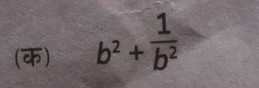 (क)
b^2+ 1/b^2 