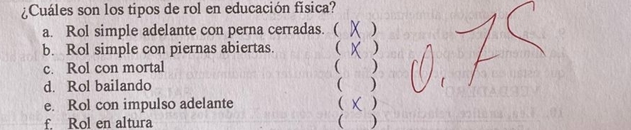 ¿Cuáles son los tipos de rol en educación física? 
a. Rol simple adelante con perna cerradas. ( ) 
b. Rol simple con piernas abiertas.  ) 
c. Rol con mortal ( ) 
d. Rol bailando ( ) 
e. Rol con impulso adelante  X) 
f. Rol en altura ( )