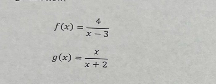 f(x)= 4/x-3 
g(x)= x/x+2 