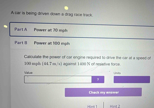 Solved: A car is being driven down a drag race track. Part A Power at ...