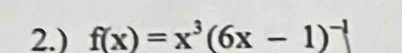 2.) f(x)=x^3(6x-1)^-1