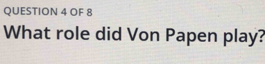 OF 8 
What role did Von Papen play?