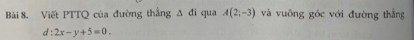 Viết PTTQ của đường thắng △ di qua A(2;-3) và vuông góc với đường thắng
d:2x-y+5=0.