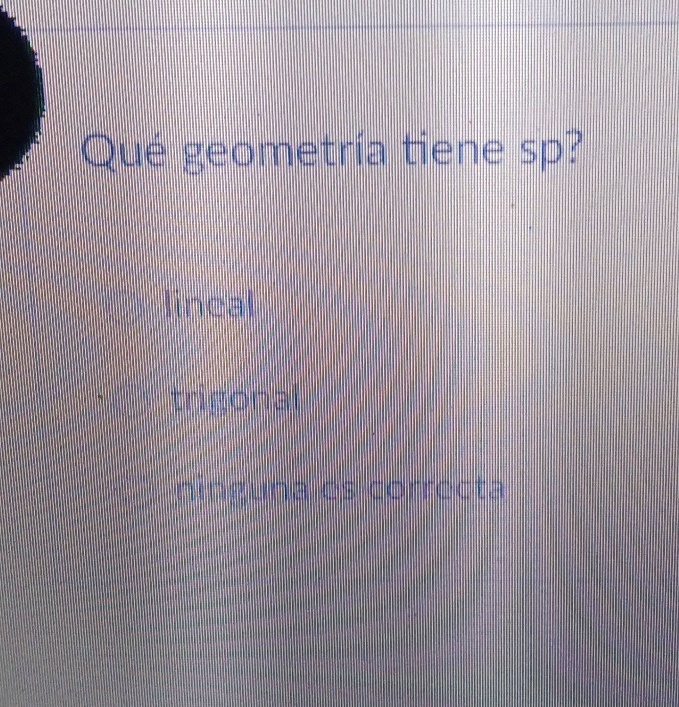 Qué geometría tiene sp?
lineal
trigonal
ninguna es correcta