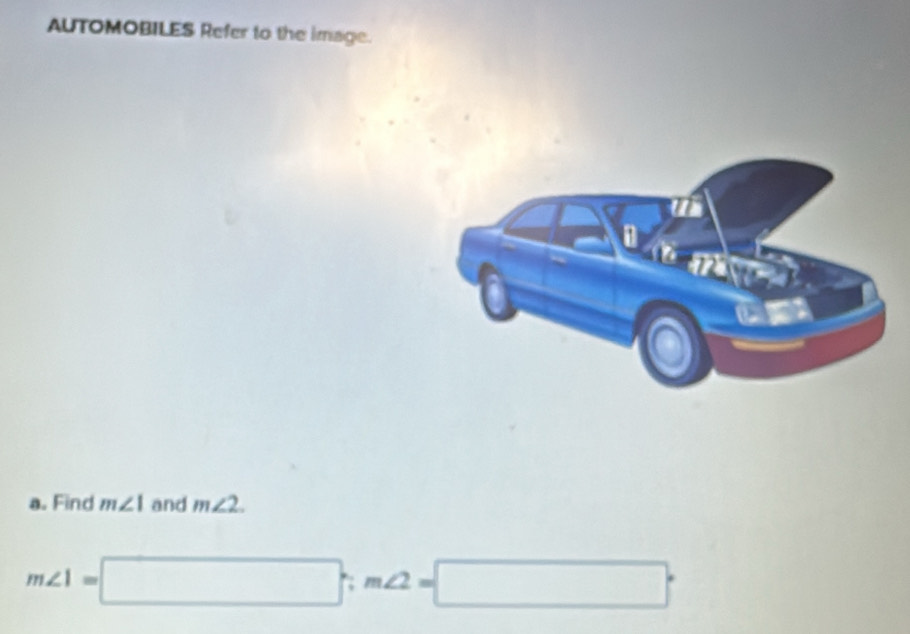 AUTOMOBILES Refer to the image. 
a. Find m∠ 1 and m∠ 2.
m∠ 1=□; m∠ 2=□°