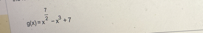 g(x)=x^(frac 7)2-x^3+7