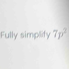 Fully simplify 7p^2