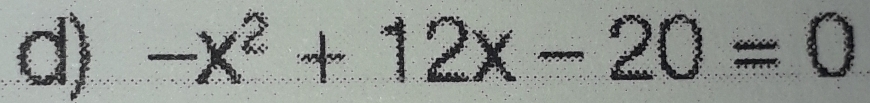 -x^2+12x-20=0