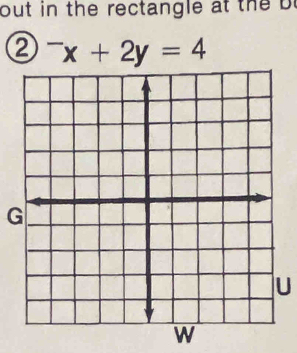 out in the rectangle at the b. 
② ^-x+2y=4
G 
|U