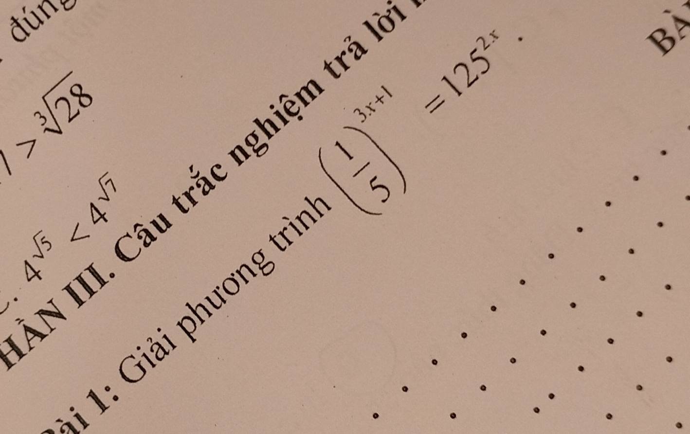 đún 
Bà
1>sqrt[3](28)
N III. Câu trắc nghiệm trả
4^(sqrt(5))<4^(sqrt(7))
1 1: Giải phương trì ( 1/5 )^3x+1=125^(2x). 
,.