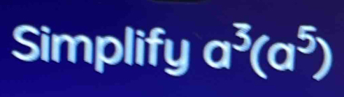 Simplify a^3(a^5)