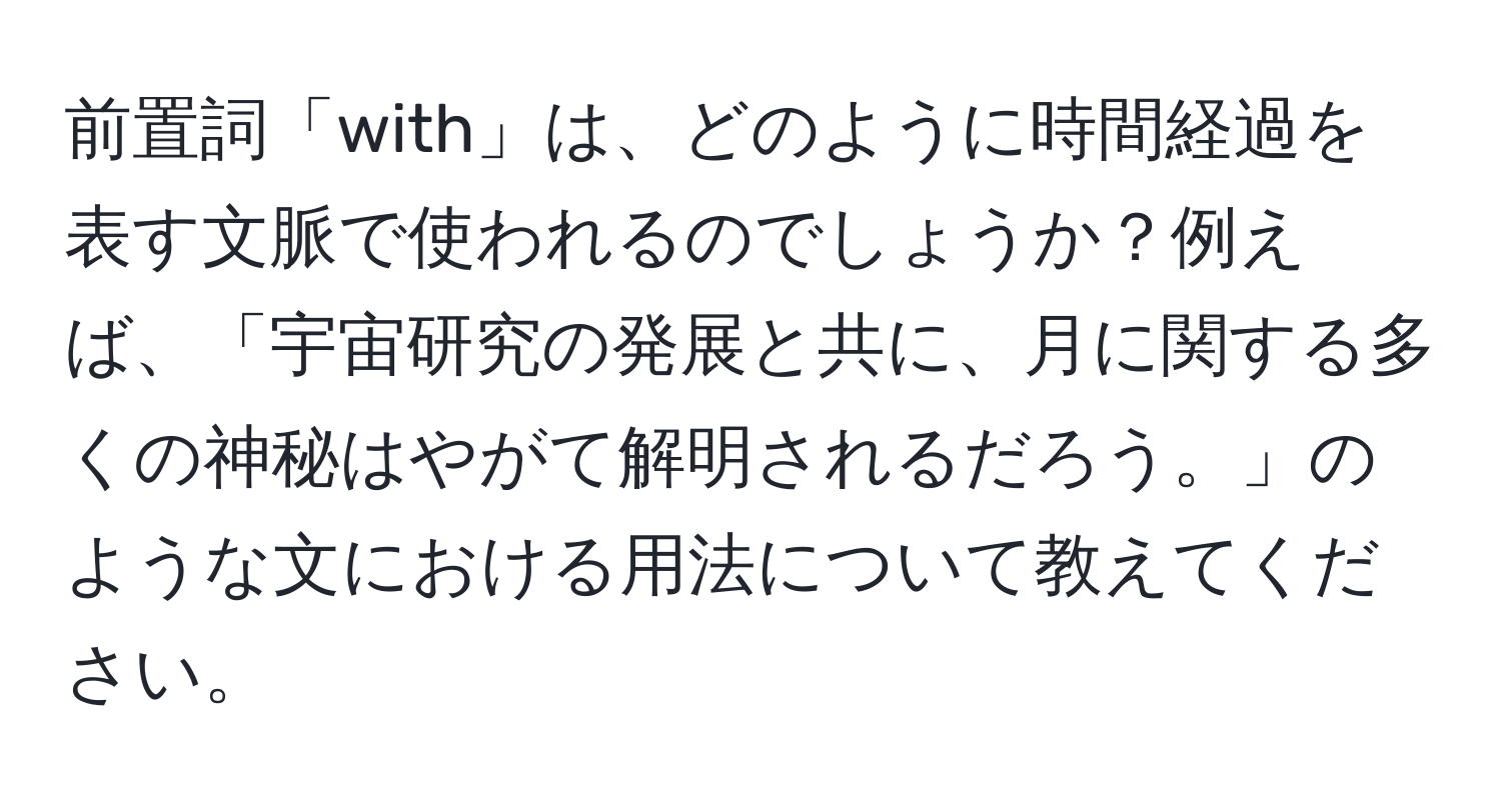 前置詞「with」は、どのように時間経過を表す文脈で使われるのでしょうか？例えば、「宇宙研究の発展と共に、月に関する多くの神秘はやがて解明されるだろう。」のような文における用法について教えてください。