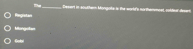 The_ Desert in southern Mongolia is the world's northernmost, coldest desert.
Registan
Mongolian
Gobi