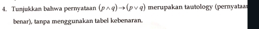 Tunjukkan bahwa pernyataan (pwedge q)to (pvee q) merupakan tautology (pernyataar 
benar), tanpa menggunakan tabel kebenaran.