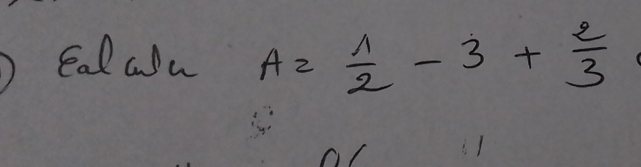 eal au A= 1/2 -3+ 2/3 