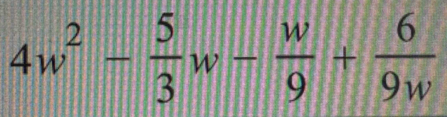 4w^2- 5/3 w- w/9 + 6/9w 