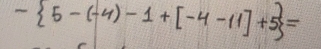 - 5-(-4)-1+[-4-11]+5 =