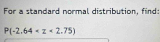 For a standard normal distribution, find:
P(-2.64