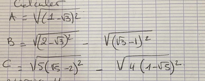 Cel cullert
A=sqrt((1-sqrt 3))^2
B=sqrt((2-sqrt 3))^2-sqrt((sqrt 3)-1)^2
c=sqrt(5(sqrt 5)-2)^2-sqrt(4(1-sqrt 5))^2