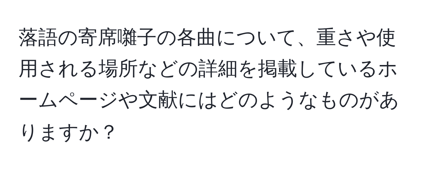 落語の寄席囃子の各曲について、重さや使用される場所などの詳細を掲載しているホームページや文献にはどのようなものがありますか？