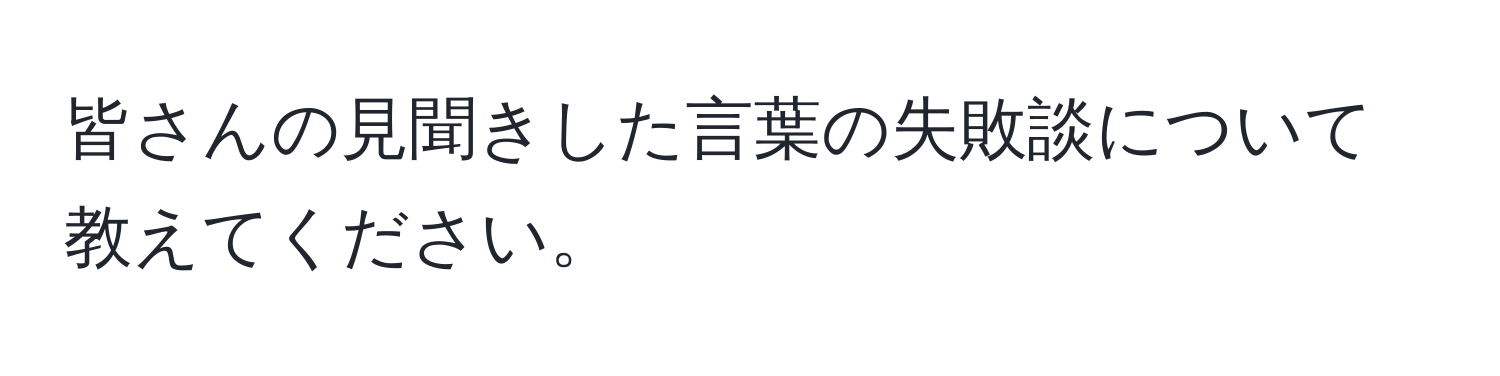 皆さんの見聞きした言葉の失敗談について教えてください。