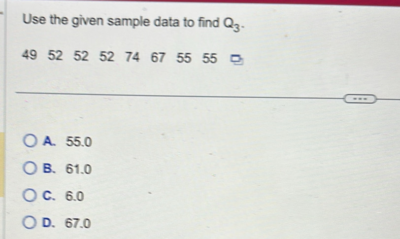 Solved: Use the given sample data to find Q_3. 49 52 52 52 74 67 55 55 ...