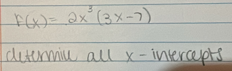 f(x)=2x^3(3x-7)
ditermiu all x - interceprs