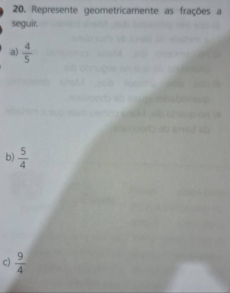 Represente geometricamente as frações a 
seguir. 
a)  4/5 
b)  5/4 
c)  9/4 