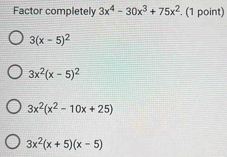 Solved: Factor completely 3x^4-30x^3+75x^2. (1 point) 3(x-5)^2 3x^2(x-5 ...