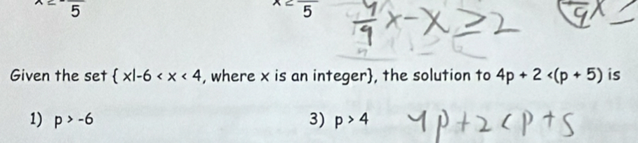 wedge  5
x=frac 5
Given the set  x|-6 , where x is an integer, the solution to 4p+2 is
1) p>-6 3) p>4