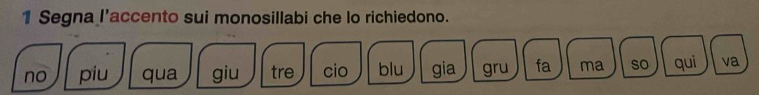 Segna l’accento sui monosillabi che lo richiedono. 
no piu qua giu tre cio blu gia gru fa ma so qui va