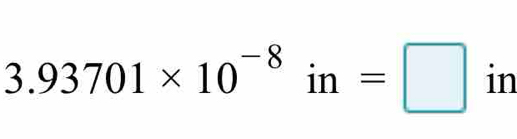 3.93701* 10^(-8) in =□ ir