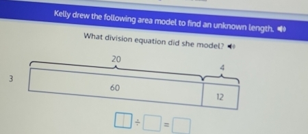 Kelly drew the following area model to find an unknown length. 
What division equation did she model?
□ / □ =□