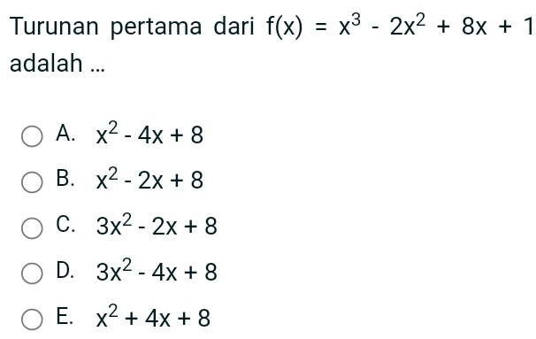 Turunan pertama dari f(x)=x^3-2x^2+8x+1
adalah ...
A. x^2-4x+8
B. x^2-2x+8
C. 3x^2-2x+8
D. 3x^2-4x+8
E. x^2+4x+8