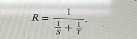 R=frac 1 1/S + 1/T .